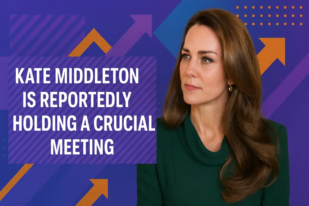 kate middleton is reportedly holding a crucial meeting.